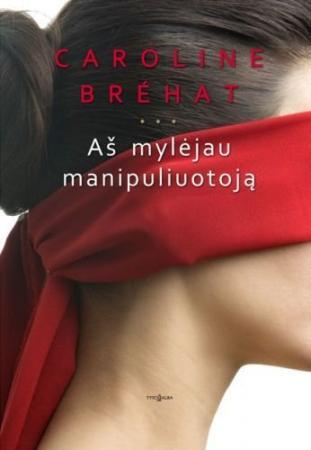 Caroline Bréhat - Aš mylėjau manipuliuotoją (bibliotekos knyga)